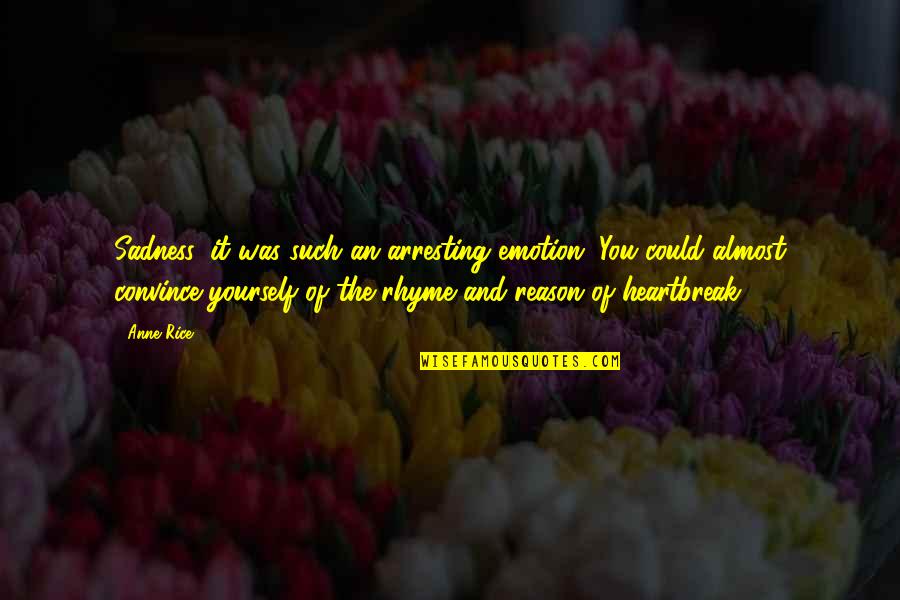 Emotion Vs Reason Quotes By Anne Rice: Sadness, it was such an arresting emotion. You