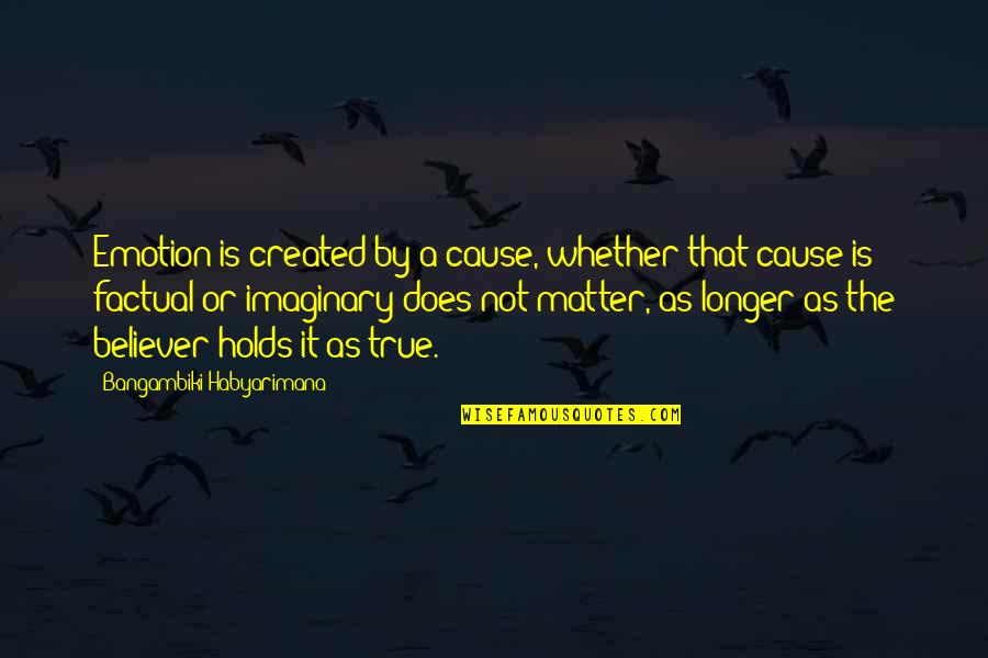 Emotion Vs Reason Quotes By Bangambiki Habyarimana: Emotion is created by a cause, whether that