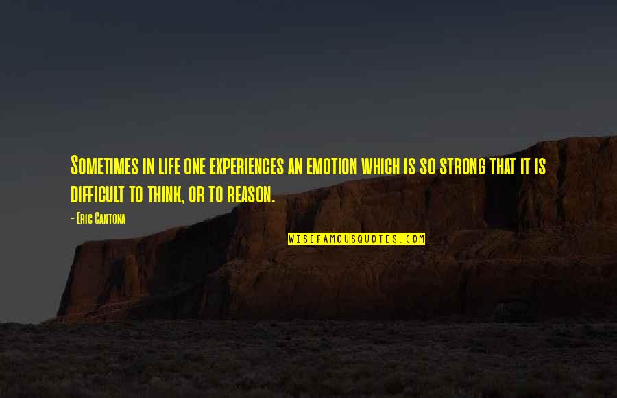 Emotion Vs Reason Quotes By Eric Cantona: Sometimes in life one experiences an emotion which