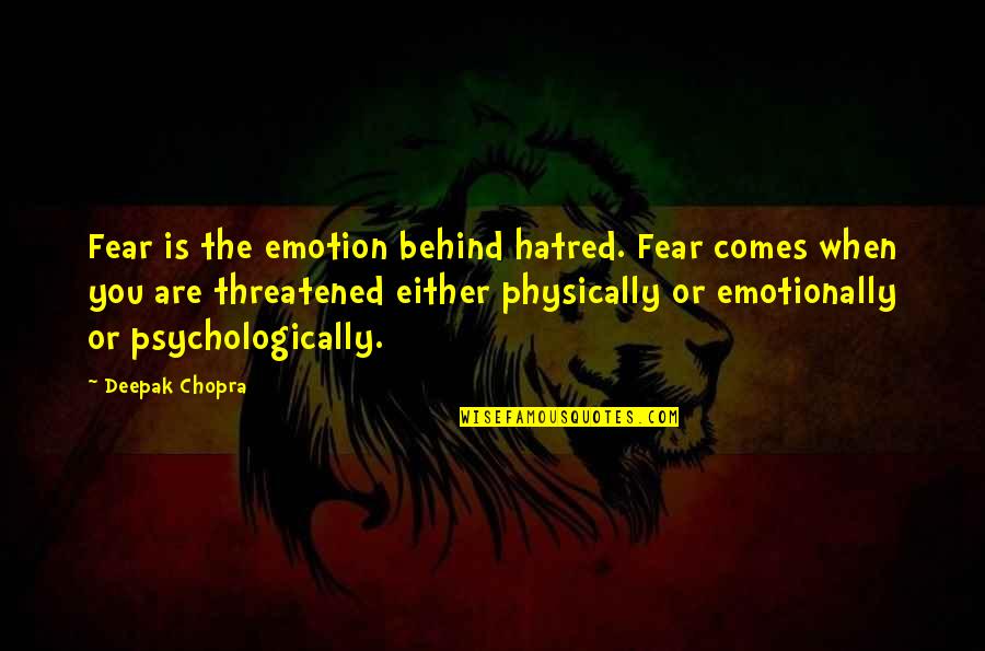 Emotion You Quotes By Deepak Chopra: Fear is the emotion behind hatred. Fear comes