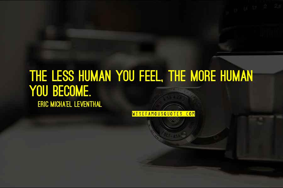 Emotion You Quotes By Eric Micha'el Leventhal: The less human you feel, the more human