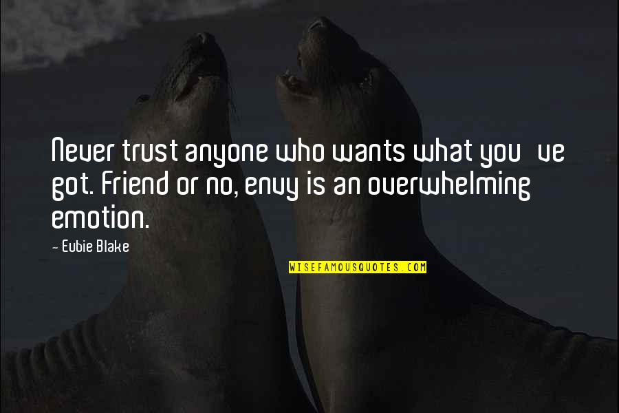 Emotion You Quotes By Eubie Blake: Never trust anyone who wants what you've got.