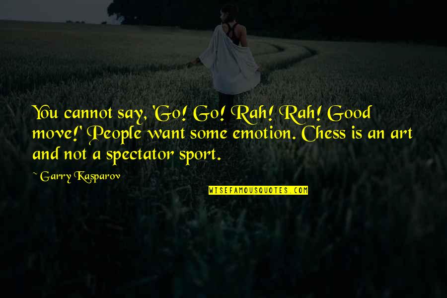 Emotion You Quotes By Garry Kasparov: You cannot say, 'Go! Go! Rah! Rah! Good