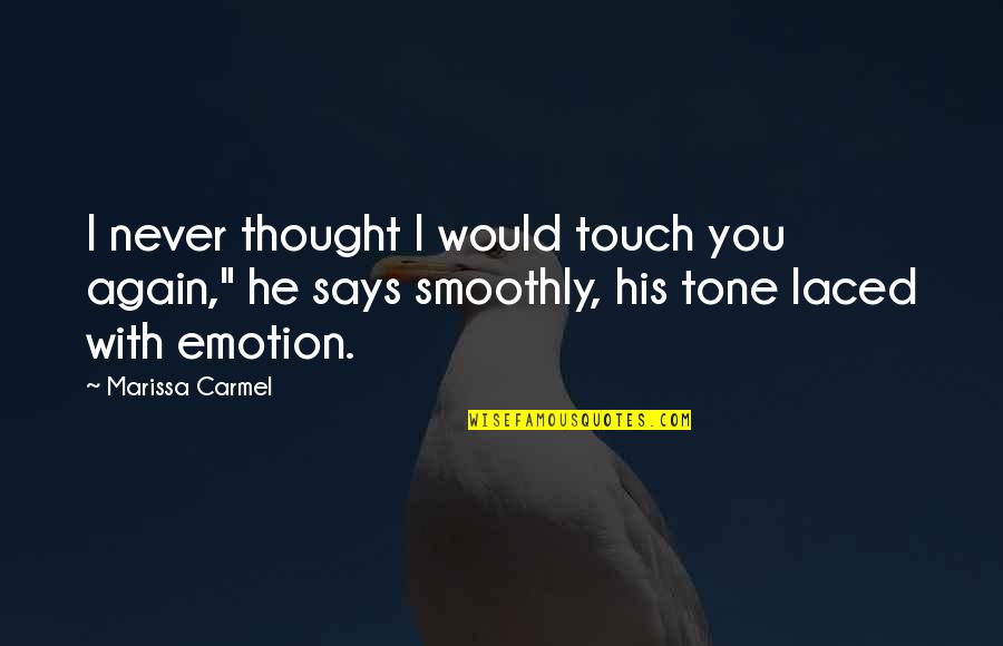 Emotion You Quotes By Marissa Carmel: I never thought I would touch you again,"