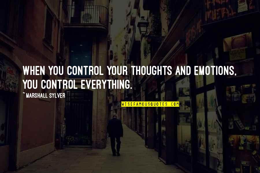 Emotion You Quotes By Marshall Sylver: When you control your thoughts and emotions, you