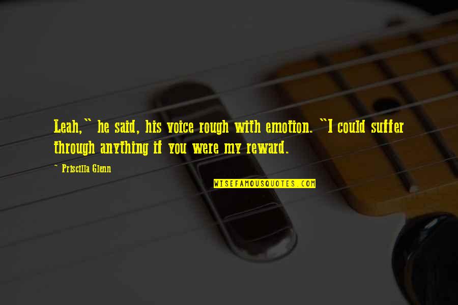 Emotion You Quotes By Priscilla Glenn: Leah," he said, his voice rough with emotion.