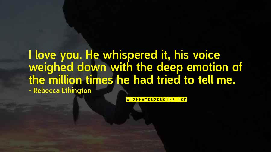 Emotion You Quotes By Rebecca Ethington: I love you. He whispered it, his voice