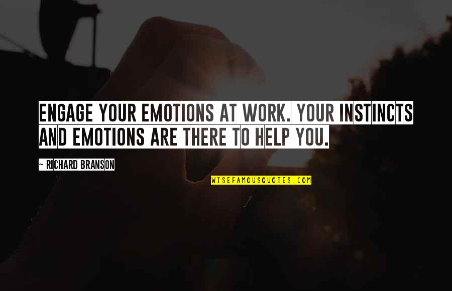 Emotion You Quotes By Richard Branson: Engage your emotions at work. Your instincts and