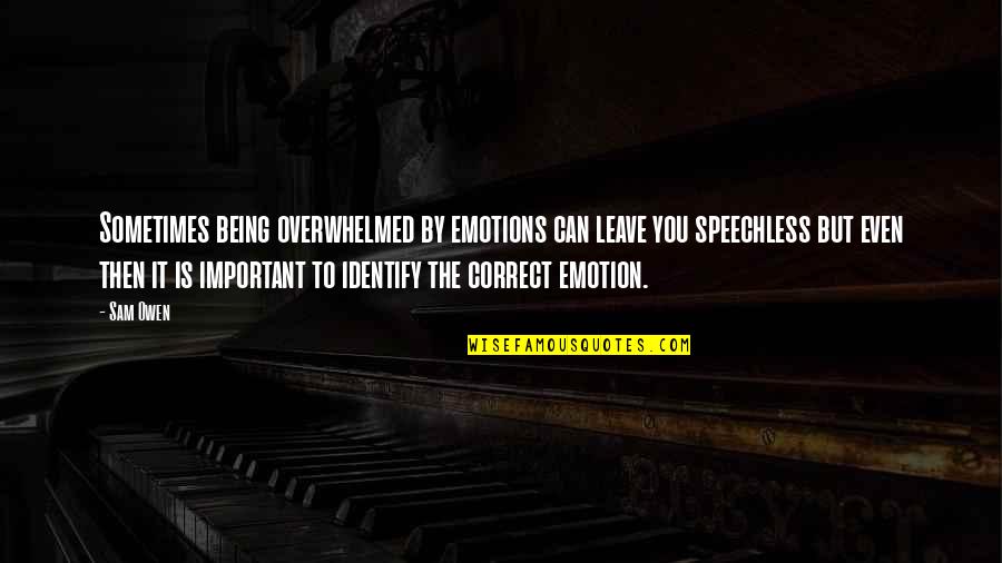 Emotion You Quotes By Sam Owen: Sometimes being overwhelmed by emotions can leave you