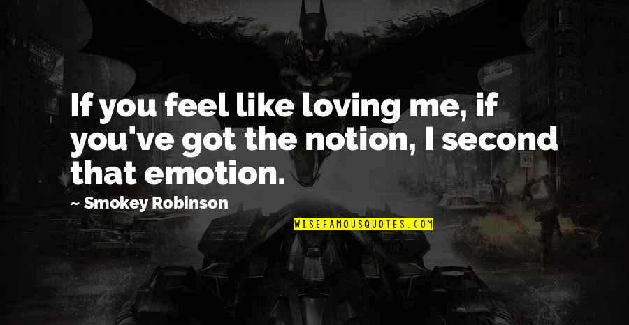 Emotion You Quotes By Smokey Robinson: If you feel like loving me, if you've