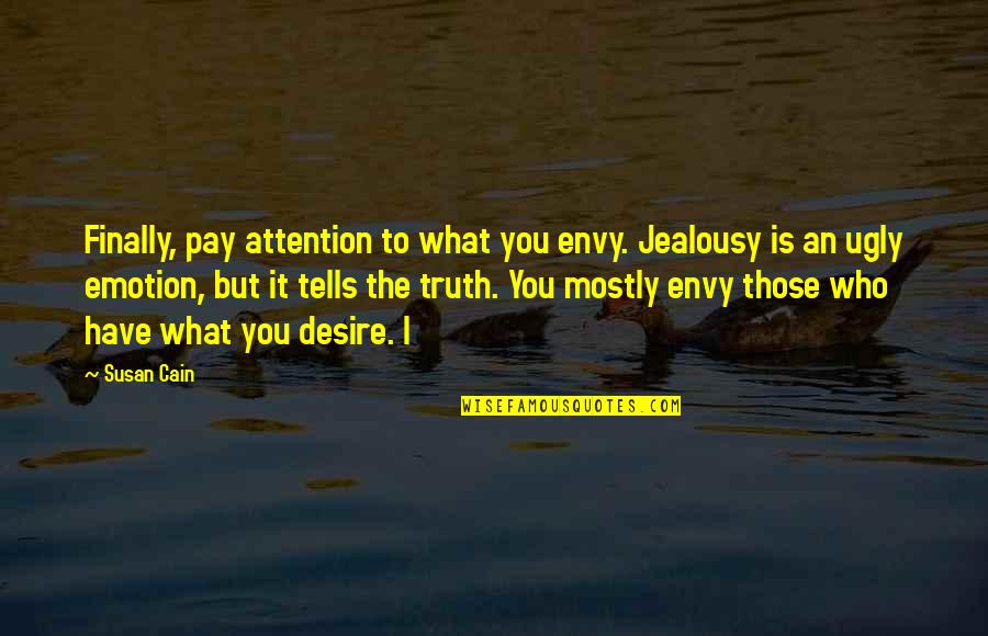 Emotion You Quotes By Susan Cain: Finally, pay attention to what you envy. Jealousy