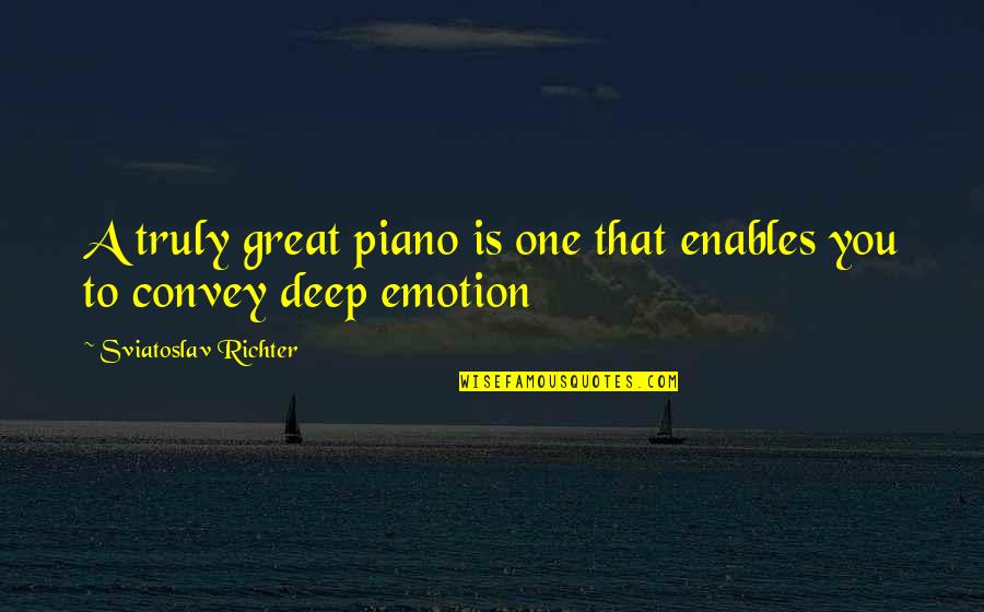 Emotion You Quotes By Sviatoslav Richter: A truly great piano is one that enables