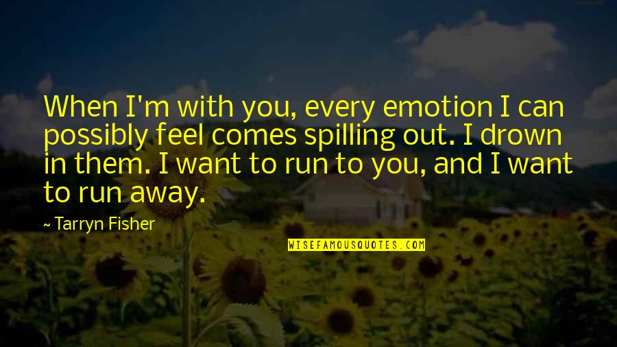 Emotion You Quotes By Tarryn Fisher: When I'm with you, every emotion I can