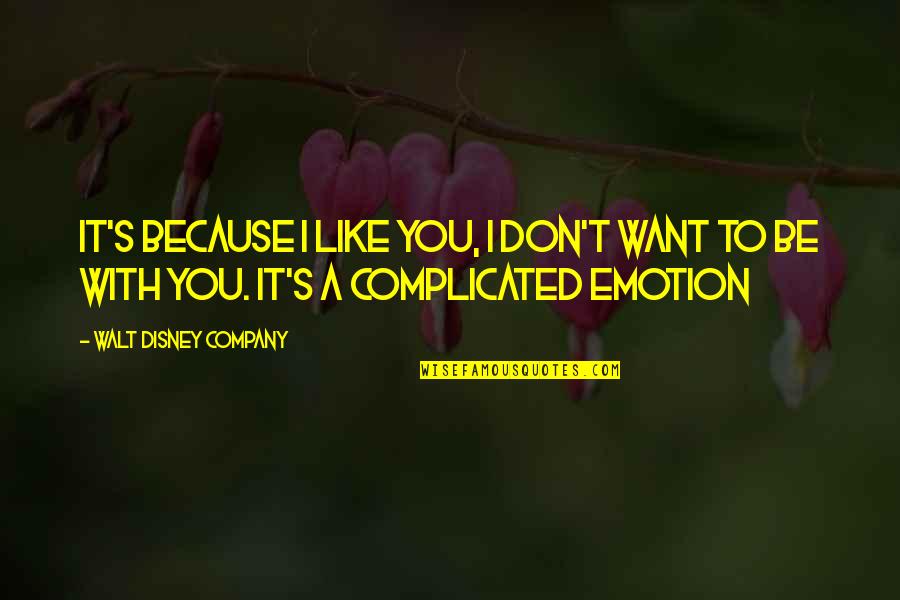 Emotion You Quotes By Walt Disney Company: It's because I like you, I don't want