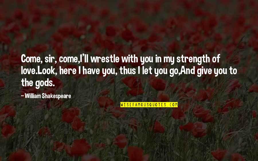 Emotion You Quotes By William Shakespeare: Come, sir, come,I'll wrestle with you in my
