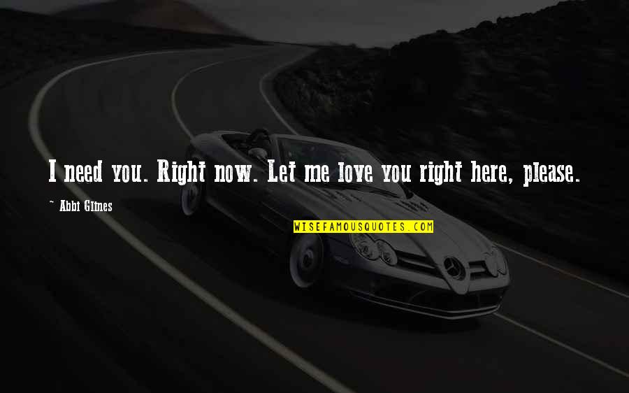 Emotion Youth Quotes By Abbi Glines: I need you. Right now. Let me love