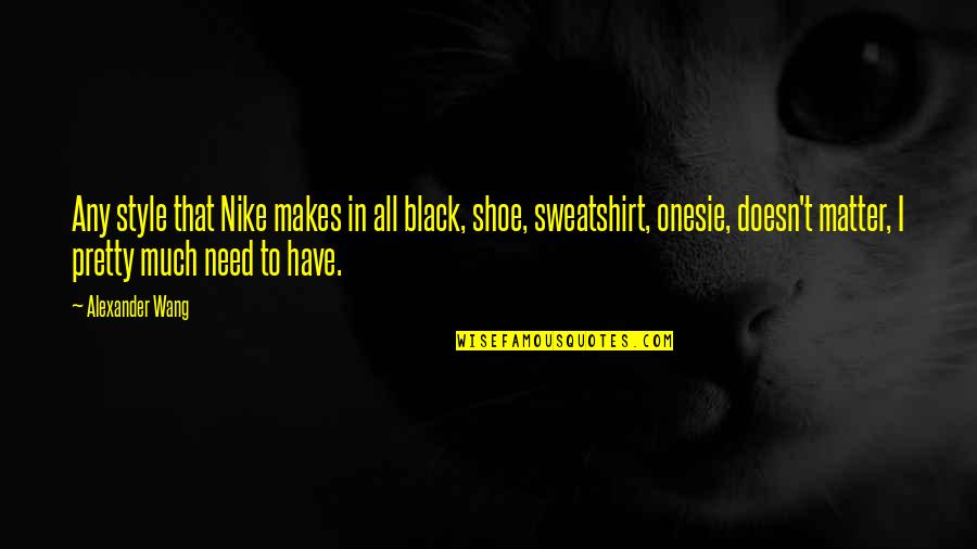 Emotional 2 Line Quotes By Alexander Wang: Any style that Nike makes in all black,