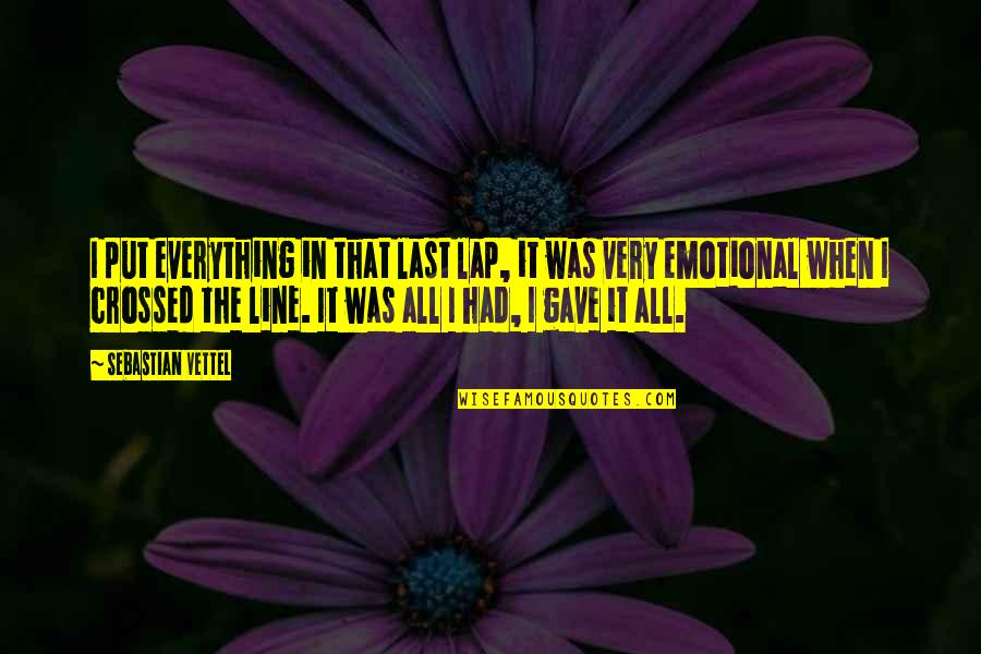 Emotional 2 Line Quotes By Sebastian Vettel: I put everything in that last lap, it