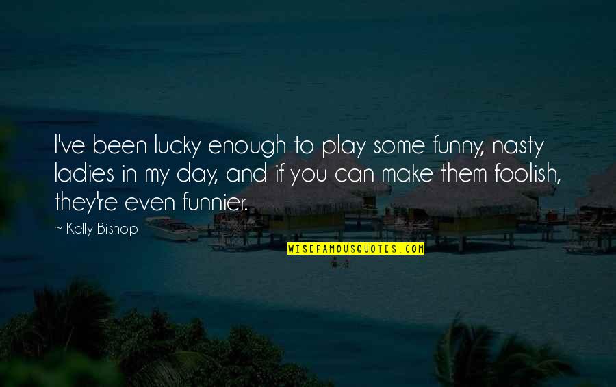 Emotional Abusers Quotes By Kelly Bishop: I've been lucky enough to play some funny, Emotional Abusers Quotes By Kelly Bishop: I've been lucky enough to play some funny,