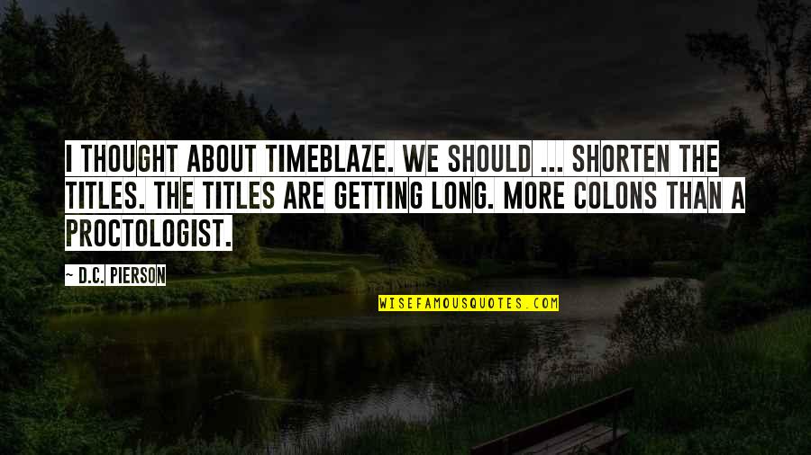 Emotional And Mental Abusers Quotes By D.C. Pierson: I thought about TimeBlaze. We should ... shorten