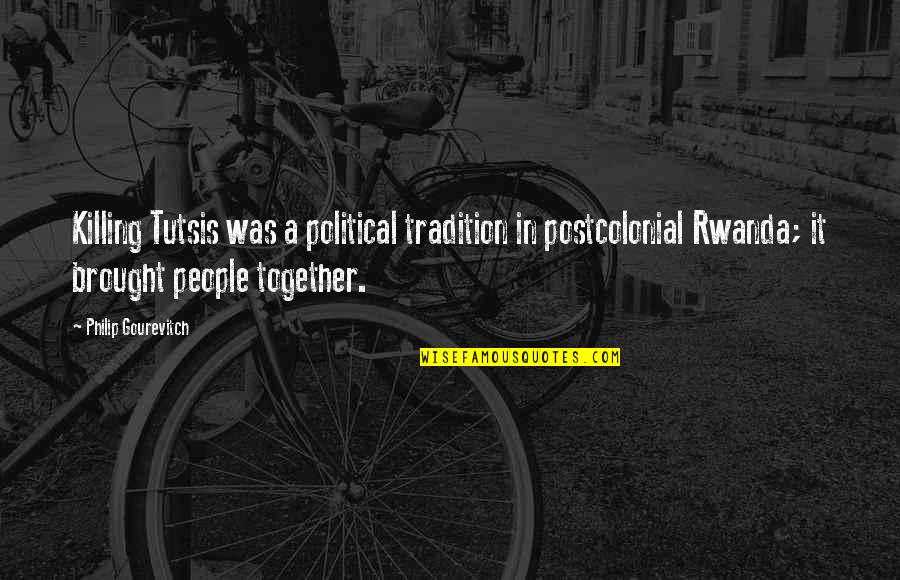 Emotional And Mental Abusers Quotes By Philip Gourevitch: Killing Tutsis was a political tradition in postcolonial