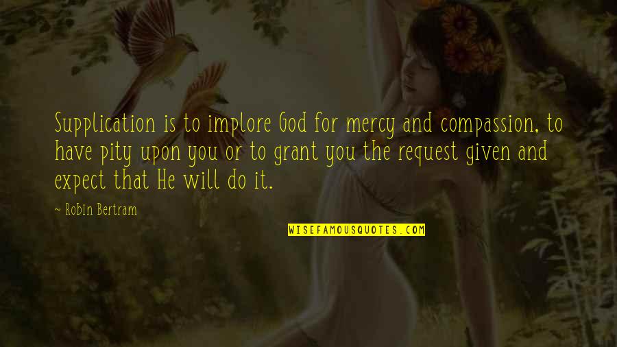 Emotional And Mental Abusers Quotes By Robin Bertram: Supplication is to implore God for mercy and