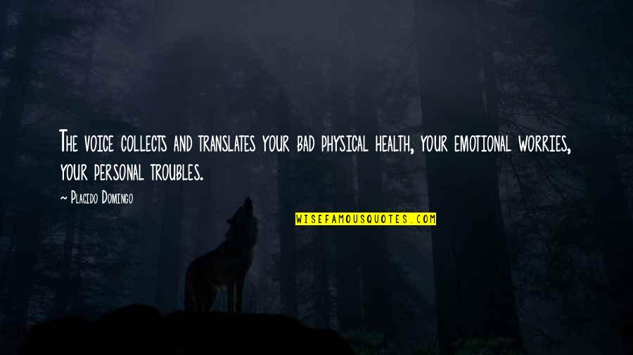 Emotional And Physical Quotes By Placido Domingo: The voice collects and translates your bad physical