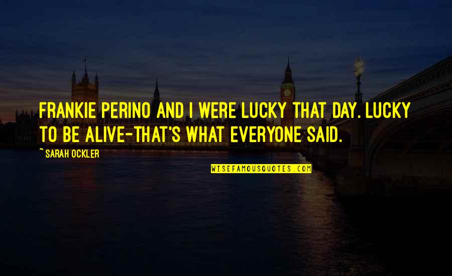 Emotional And Sad Quotes By Sarah Ockler: Frankie Perino and I were lucky that day. Emotional And Sad Quotes By Sarah Ockler: Frankie Perino and I were lucky that day.