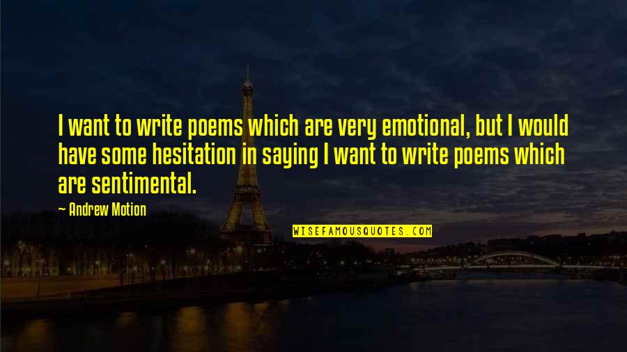 Emotional And Sentimental Quotes By Andrew Motion: I want to write poems which are very Emotional And Sentimental Quotes By Andrew Motion: I want to write poems which are very