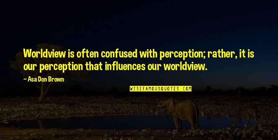 Emotional And Verbal Abuse Quotes By Asa Don Brown: Worldview is often confused with perception; rather, it