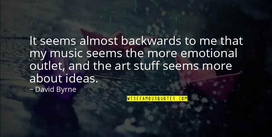 Emotional Art Quotes By David Byrne: It seems almost backwards to me that my