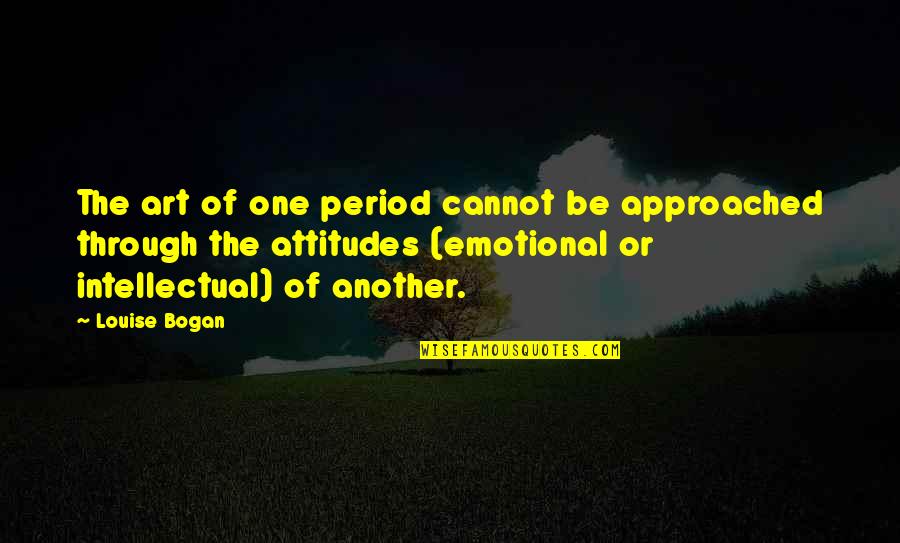 Emotional Art Quotes By Louise Bogan: The art of one period cannot be approached
