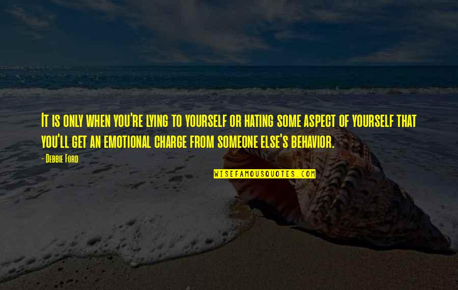 Emotional Aspect Quotes By Debbie Ford: It is only when you're lying to yourself