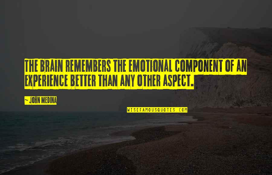 Emotional Aspect Quotes By John Medina: The brain remembers the emotional component of an Emotional Aspect Quotes By John Medina: The brain remembers the emotional component of an