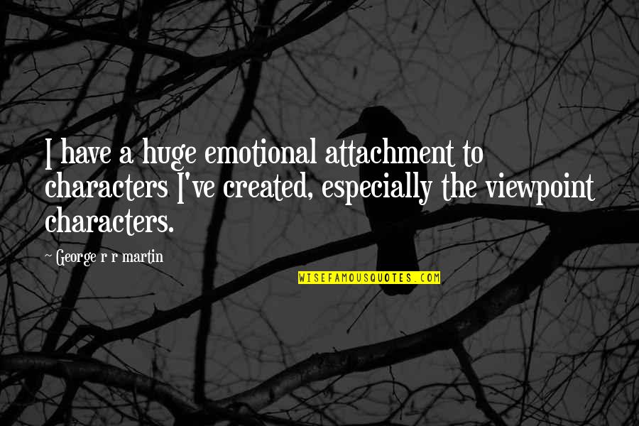 Emotional Attachment Quotes By George R R Martin: I have a huge emotional attachment to characters