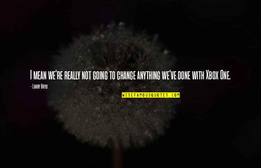 Emotional Atyachar Quotes By Larry Hryb: I mean we're really not going to change