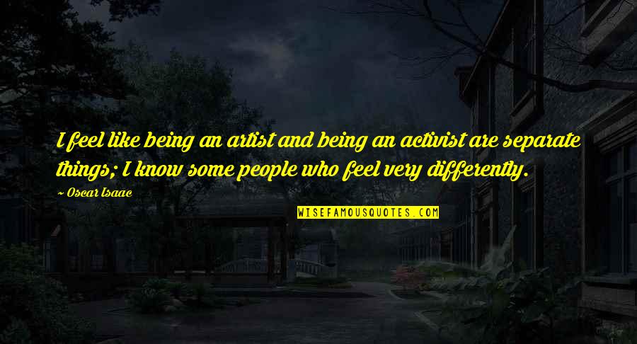 Emotional Atyachar Quotes By Oscar Isaac: I feel like being an artist and being Emotional Atyachar Quotes By Oscar Isaac: I feel like being an artist and being
