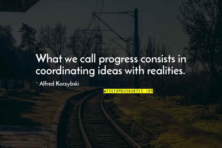 Emotional Bank Account Quotes By Alfred Korzybski: What we call progress consists in coordinating ideas