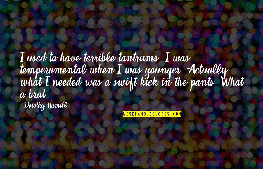 Emotional Bankruptcy Quotes By Dorothy Hamill: I used to have terrible tantrums. I was