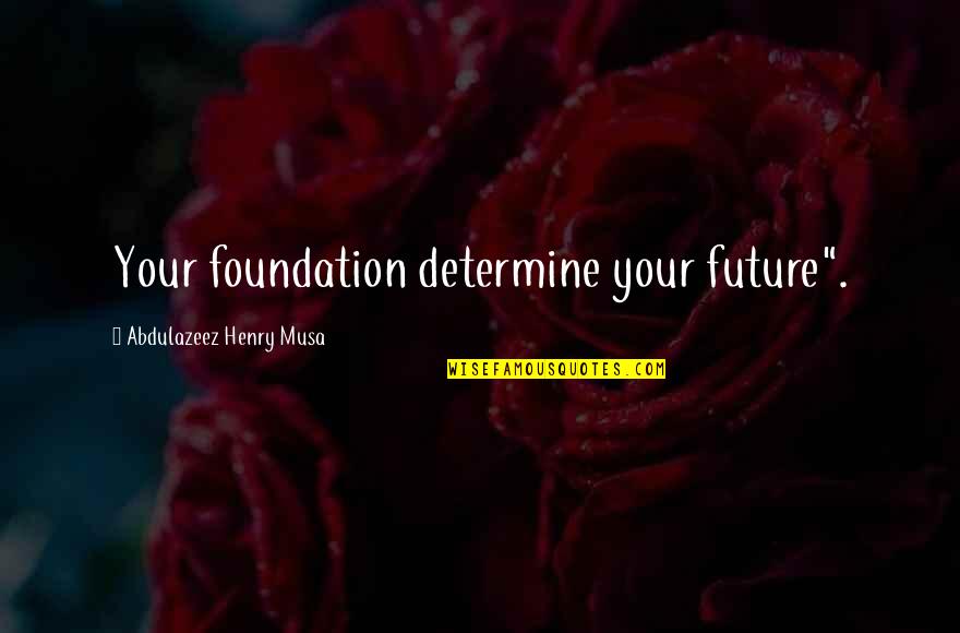 Emotional Barrier Quotes By Abdulazeez Henry Musa: Your foundation determine your future".