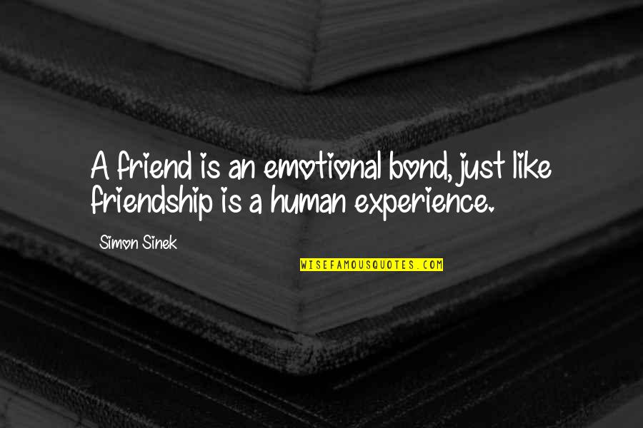 Emotional Bond Quotes By Simon Sinek: A friend is an emotional bond, just like