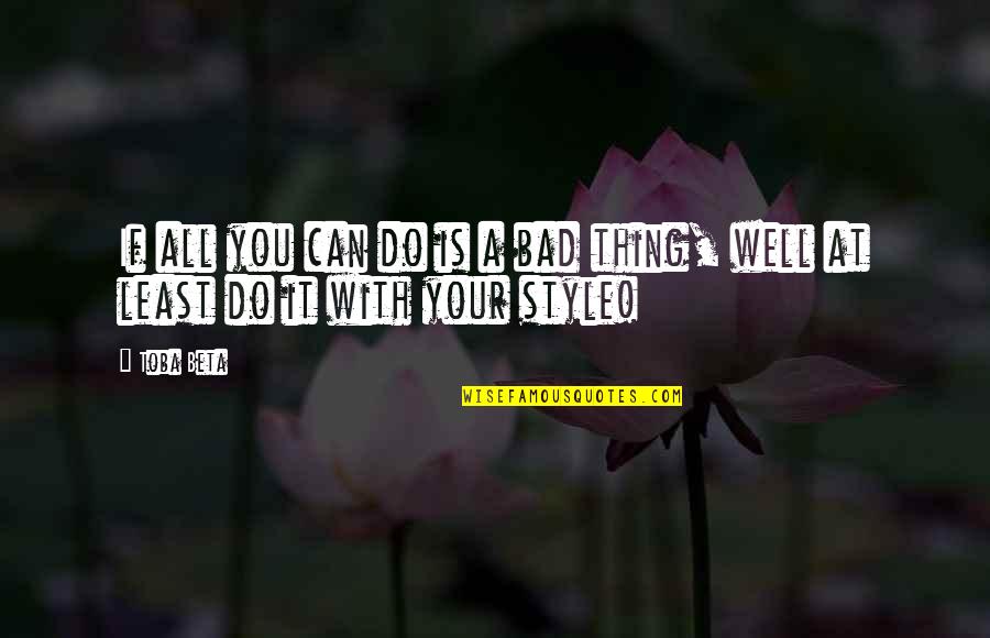 Emotional Buildup Quotes By Toba Beta: If all you can do is a bad