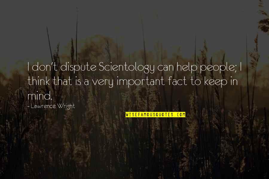 Emotional College Life Quotes By Lawrence Wright: I don't dispute Scientology can help people; I