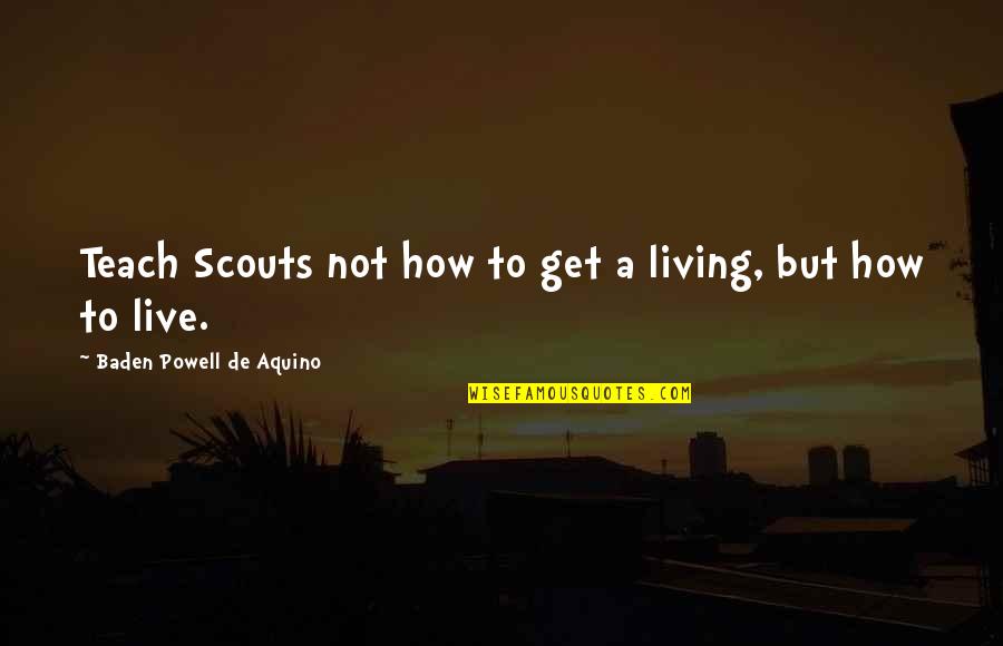 Emotional Connect Quotes By Baden Powell De Aquino: Teach Scouts not how to get a living,