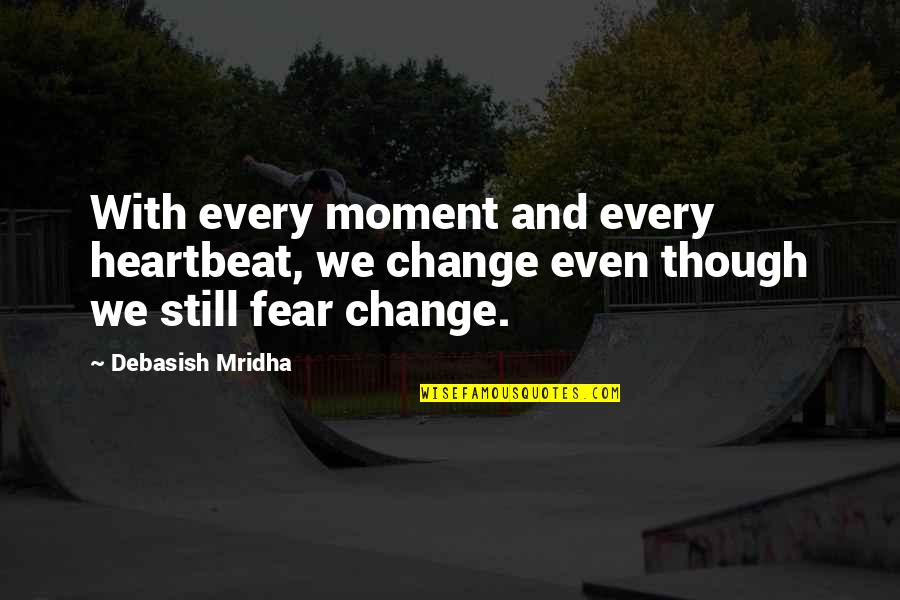Emotional Connection Quotes By Debasish Mridha: With every moment and every heartbeat, we change