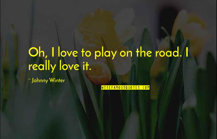 Emotional Connection Quotes By Johnny Winter: Oh, I love to play on the road.