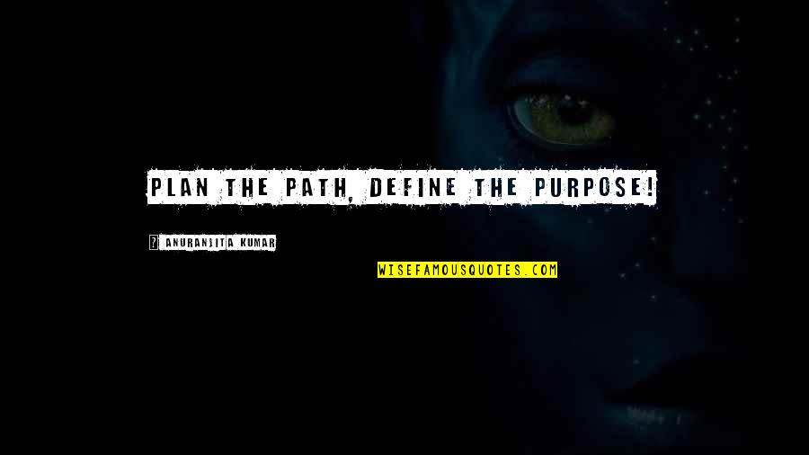 Emotional Contagion Quotes By Anuranjita Kumar: Plan the Path, Define the Purpose!
