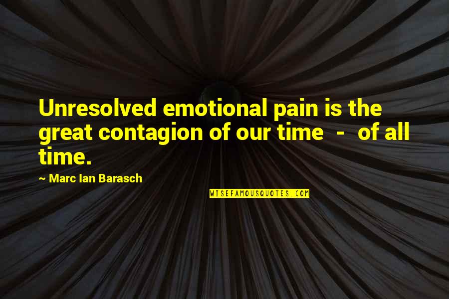 Emotional Contagion Quotes By Marc Ian Barasch: Unresolved emotional pain is the great contagion of