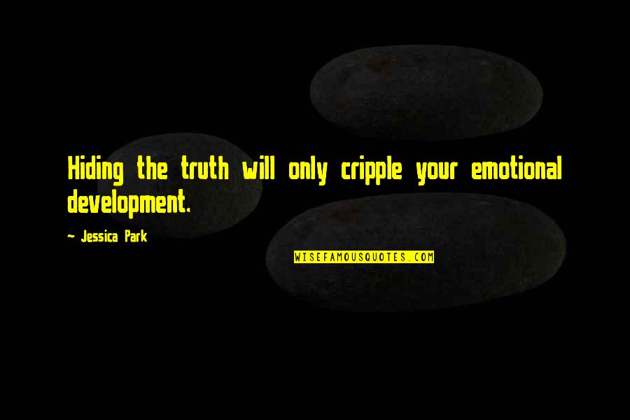 Emotional Cripple Quotes By Jessica Park: Hiding the truth will only cripple your emotional