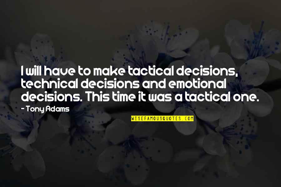 Emotional Decisions Quotes By Tony Adams: I will have to make tactical decisions, technical